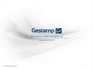 www.gestamp.com
© Gestamp 2018
Working for a Safer and Lighter Car
 