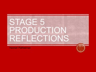 STAGE 5
PRODUCTION
REFLECTIONS
Hannah Palfreeman
 