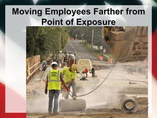 Moving Employees Farther from
Point of Exposure
 