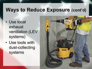 Ways to Reduce Exposure (cont’d)
• Use local
exhaust
ventilation (LEV
systems)
• Use tools with
dust-collecting
systems
 
