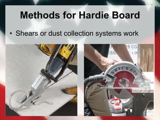Methods for Hardie Board
• Shears or dust collection systems work
 