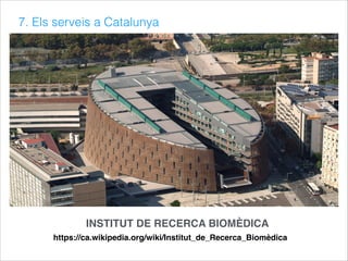 7. Els serveis a Catalunya
INSTITUT DE RECERCA BIOMÈDICA
https://ca.wikipedia.org/wiki/Institut_de_Recerca_Biomèdica
 