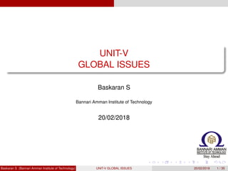 UNIT-V
GLOBAL ISSUES
Baskaran S
Bannari Amman Institute of Technology
20/02/2018
Baskaran S (Bannari Amman Institute of Technology) UNIT-V GLOBAL ISSUES 20/02/2018 1 / 35
 