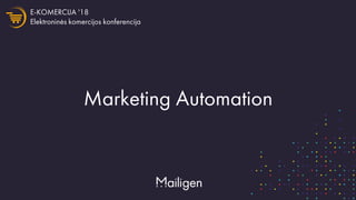 Marketing Automation
Elektroninės komercijos konferencija
E-KOMERCIJA '18
 