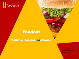 foodout.lt
Foodout
Patirtis, iššūkiai, nesėkmės
.
Tadas Čekavičius
2018-03-15
 