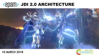 JDI 2.0 ARCHITECTURE
10 MARCH 2018
 