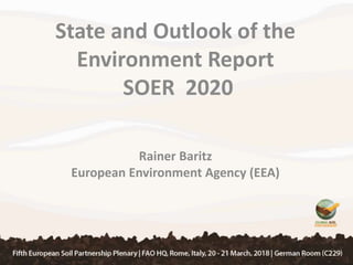 State and Outlook of the
Environment Report
SOER 2020
Rainer Baritz
European Environment Agency (EEA)
 