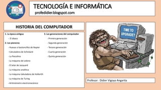 HISTORIA DEL COMPUTADOR
1. La época antigua
- El ábaco
2. Los pioneros
- Huesos o bastoncillos de Napier
- Calculadora de ...