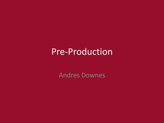Pre-Production
Andres Downes
 