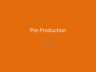 Pre-Production
Amy Foster
 