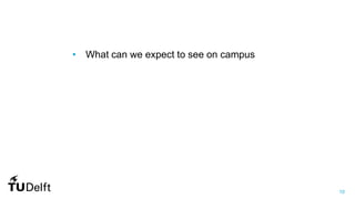 10
• What can we expect to see on campus
 