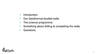 2
• Introduction
• Our Geothermal doublet wells
• The science programme
• Something about drilling & completing the wells
• Questions
 