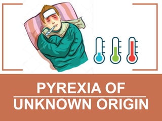 PYREXIA OF
UNKNOWN ORIGIN
 
