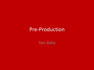 Pre-Production
Tom Batty
 