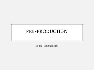 PRE-PRODUCTION
India-Rain Harrison
 