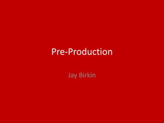 Pre-Production
Jay Birkin
 