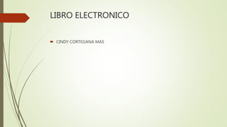 LIBRO ELECTRONICO
 CINDY CORTEGANA MAS
 