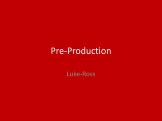 Pre-Production
Luke-Ross
 