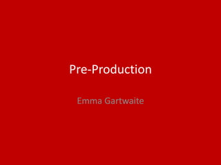 Pre-Production
Emma Gartwaite
 