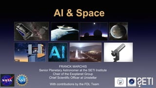 AI & Space
FRANCK MARCHIS
Senior Planetary Astronomer at the SETI Institute
Chair of the Exoplanet Group
Chief Scientific Officer at Unistellar
With contributions by the FDL Team
 