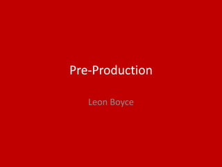 Pre-Production
Leon Boyce
 