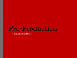 Pre-Production
Samuel Schoettner
 