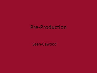 Pre-Production
Sean-Cawood
 