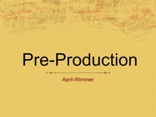 Pre-Production
April-Wimmer
 