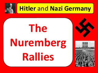 Hitler and Nazi Germany
The
Nuremberg
Rallies
 