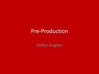 Pre-Production
Stefan Hughes
 
