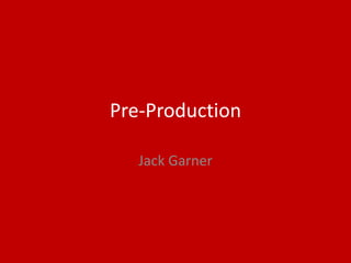 Pre-Production
Jack Garner
 