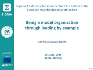 © OECD
Regional Conference for Supreme Audit Institutions of the
European Neighbourhood South Region
Being a model organisation
through leading by example
Lech Marcinkowski, SIGMA
20 June, 2018
Tunis, Tunisia
 