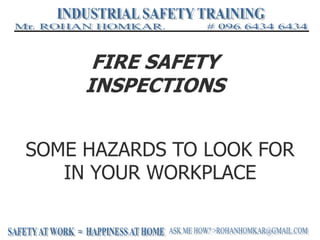 FIRE SAFETY
INSPECTIONS
SOME HAZARDS TO LOOK FOR
IN YOUR WORKPLACE
 