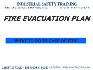FIRE EVACUATION PLAN
WHAT TO DO IN CASE OF FIRE
 