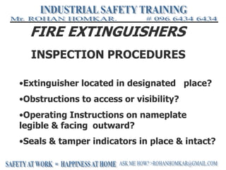FIRE EXTINGUISHERS
•Extinguisher located in designated place?
•Obstructions to access or visibility?
•Operating Instructions on nameplate
legible & facing outward?
•Seals & tamper indicators in place & intact?
INSPECTION PROCEDURES
 