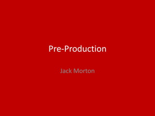 Pre-Production
Jack Morton
 
