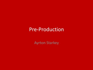 Pre-Production
Ayrton Starkey
 