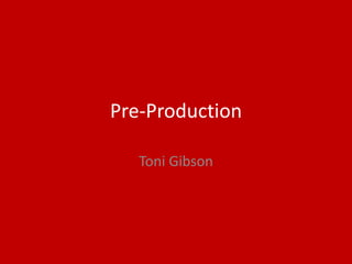 Pre-Production
Toni Gibson
 
