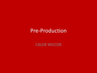 Pre-Production
CALEB WILCOX
 