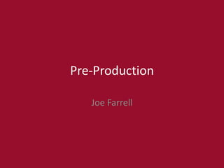 Pre-Production
Joe Farrell
 
