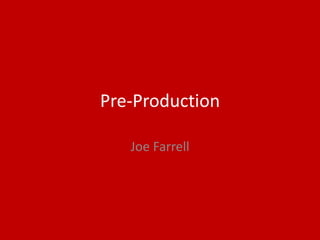 Pre-Production
Joe Farrell
 