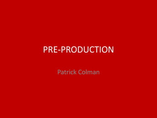 PRE-PRODUCTION
Patrick Colman
 