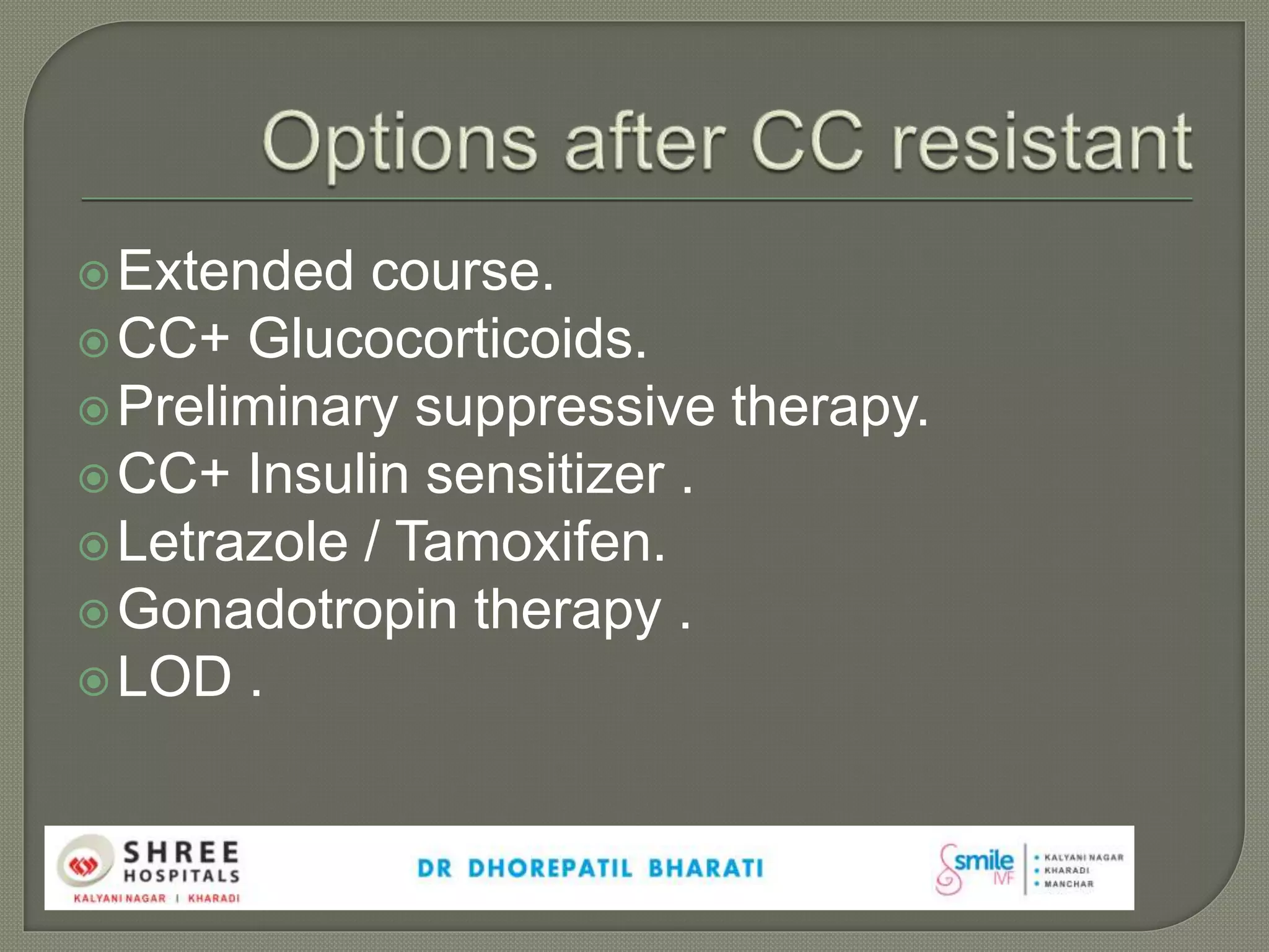 Extended course.
CC+ Glucocorticoids.
Preliminary suppressive therapy.
CC+ Insulin sensitizer .
Letrazole / Tamoxifen.
Gonadotropin therapy .
LOD .
 