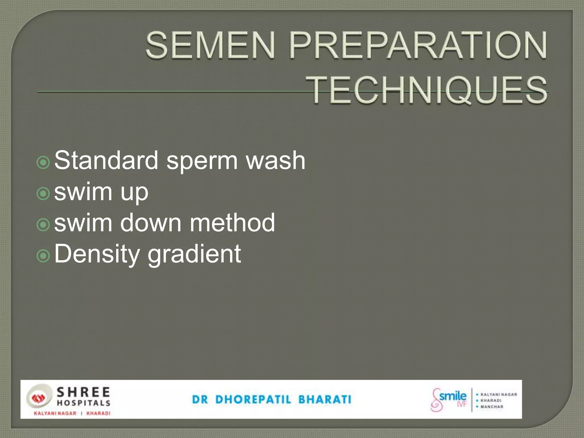 Standard sperm wash
swim up
swim down method
Density gradient
 