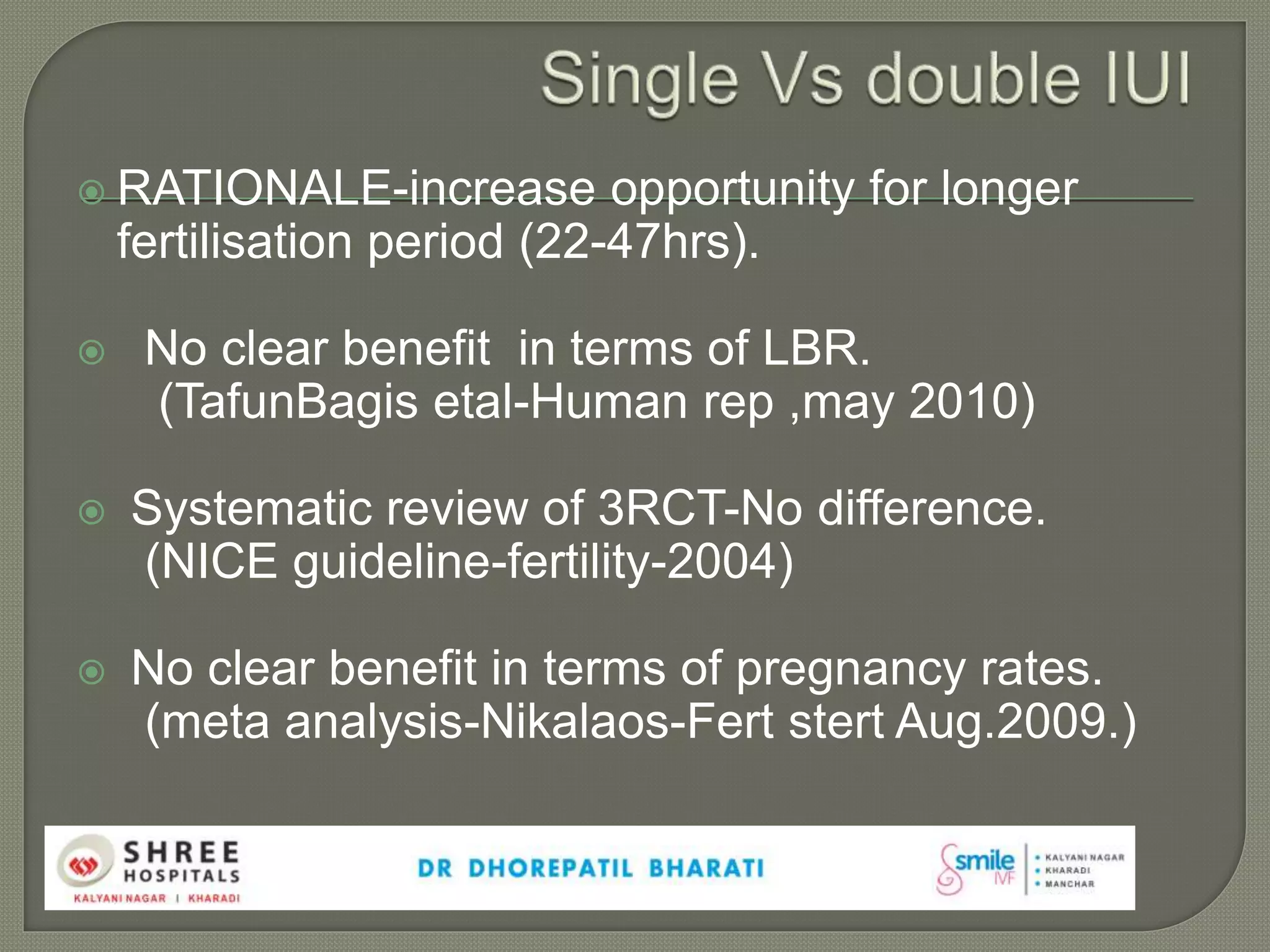  RATIONALE-increase opportunity for longer
fertilisation period (22-47hrs).
 No clear benefit in terms of LBR.
(TafunBagis etal-Human rep ,may 2010)
 Systematic review of 3RCT-No difference.
(NICE guideline-fertility-2004)
 No clear benefit in terms of pregnancy rates.
(meta analysis-Nikalaos-Fert stert Aug.2009.)
 