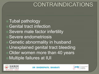 Tubal pathology
Genital tract infection
Severe male factor infertility
Severe endometriosis
Genetic abnormality in husband
Unexplained genital tract bleeding
Older women more than 40 years
Multiple failures at IUI
 