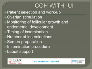 Patient selection and work-up
Ovarian stimulation
Monitoring of follicular growth and
endometrial development
Timing of insemination
Number of inseminations
Semen preparation
Insemination procedure
Luteal support
 