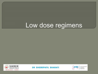 Low dose regimens
 