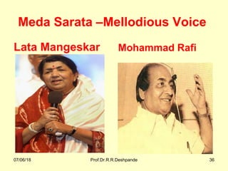 Meda Sarata –Mellodious Voice
Lata Mangeskar Mohammad Rafi
07/06/18 Prof.Dr.R.R.Deshpande 36
 