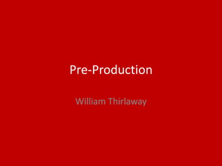 Pre-Production
William Thirlaway
 